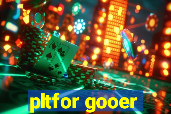 pltfor gooer